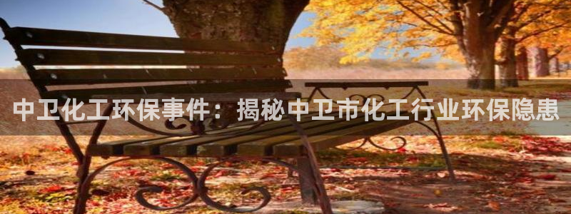 亿万先生充电桩怎么样：中卫化工环保事件：揭秘中卫市化工行业环保隐患