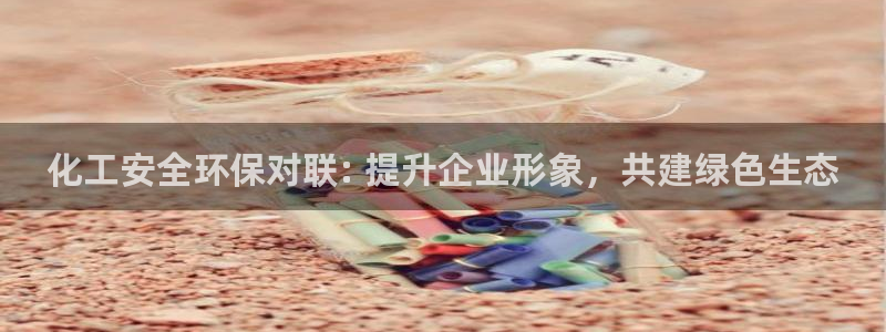 亿万先生官方网站下载：化工安全环保对联: 提升企业形象，共建绿色生态