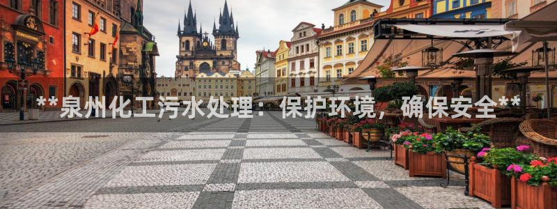 亿万百度吧：**泉州化工污水处理：保护环境，确保安全**