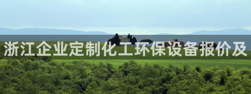 亿万先生客户端下载：浙江企业定制化工环保设备报价及