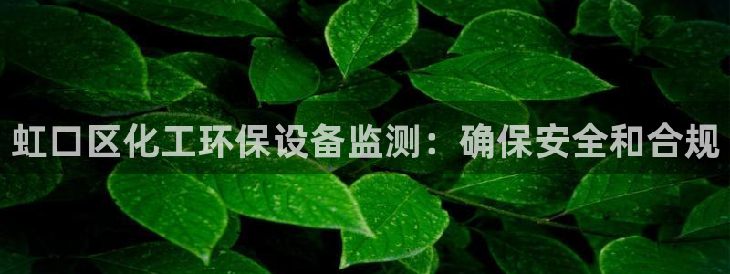 亿万先生充电桩：虹口区化工环保设备监测：确保安全和合规