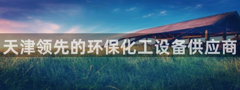 亿万先生客户端官网登录入口：天津领先的环保化工设备供应商
