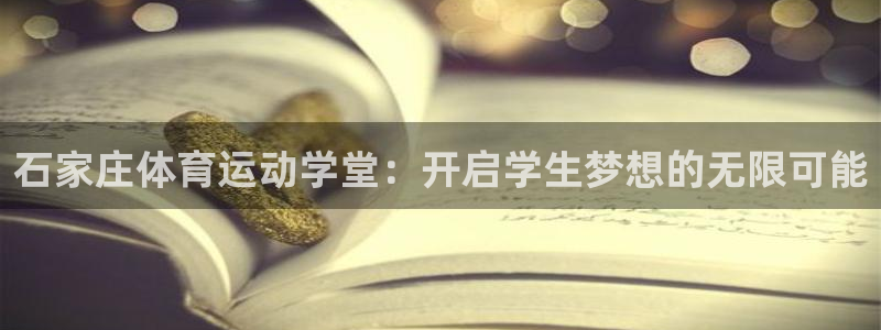 ug环球官网登录入口：石家庄体育运动学堂：开启学生梦想的无限可能