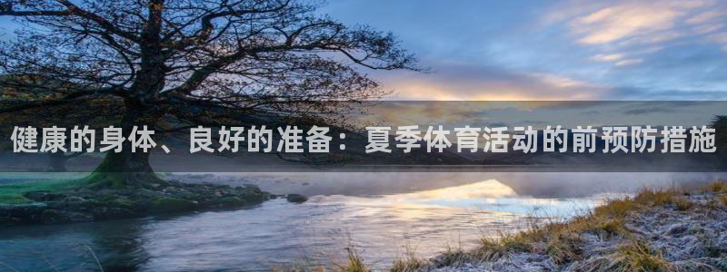 ug环球官网登录入口：健康的身体、良好的准备：夏季体育活动的前预防措施