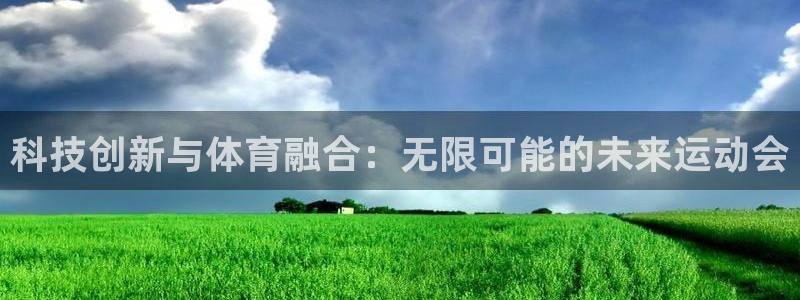 菲律宾ug环球官网：科技创新与体育融合：无限可能的未来运动会