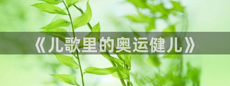 ug环球官网注册：《儿歌里的奥运健儿》