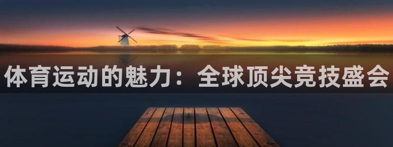 菲律宾ug环球官网：体育运动的魅力：全球顶尖竞技盛会