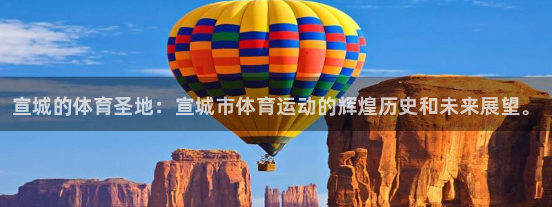 ug环球官网登录入口：宣城的体育圣地：宣城市体育运动的辉煌历史和未来展望。