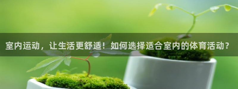 ug环球官网：室内运动，让生活更舒适！如何选择适合室内的体育活动？