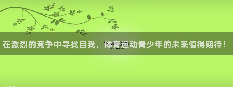 菲律宾ug环球官网：在激烈的竞争中寻找自我，体育运动青少年的未来值得期待！
