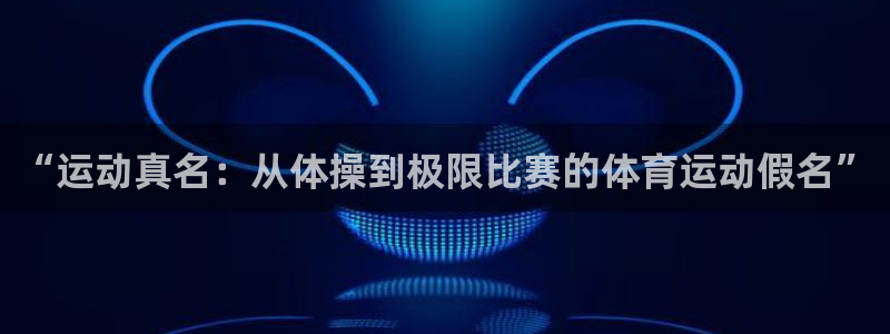 ug环球官网：“运动真名：从体操到极限比赛的体育运动假名”