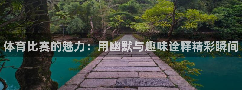 ug环球官网登录入口：体育比赛的魅力：用幽默与趣味诠释精彩瞬间