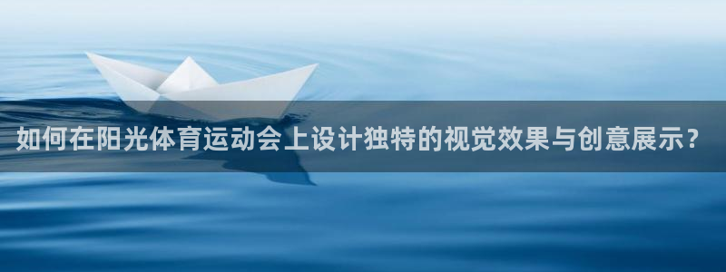 ug环球官网注册：如何在阳光体育运动会上设计独特的视觉效果与创意展示？