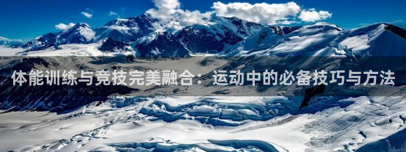 ug环球官网：体能训练与竞技完美融合：运动中的必备技巧与方法