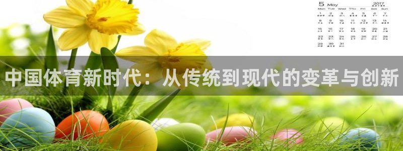 ug环球官网登录入口：中国体育新时代：从传统到现代的变革与创新